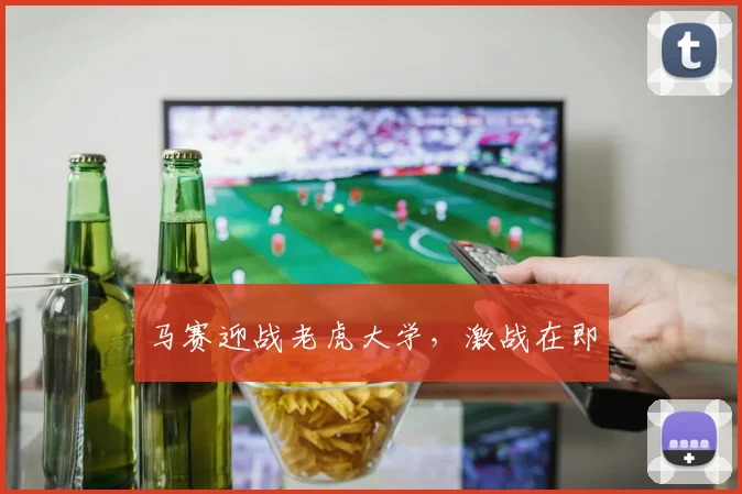 马赛迎战老虎大学，激战在即