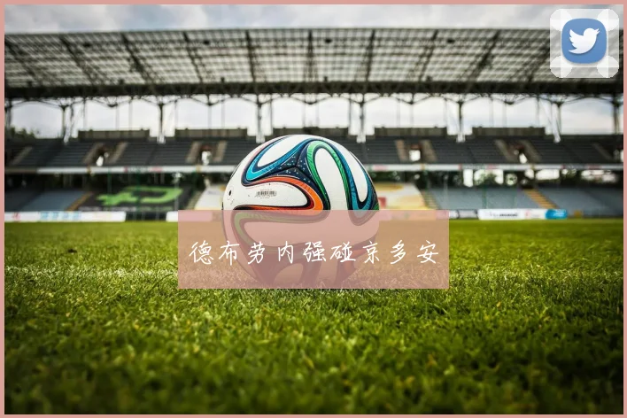 德布劳内强碰京多安