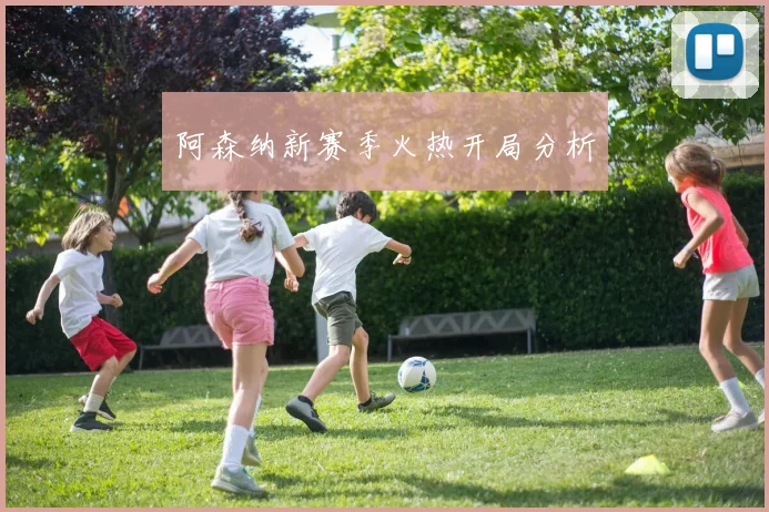 阿森纳新赛季火热开局分析