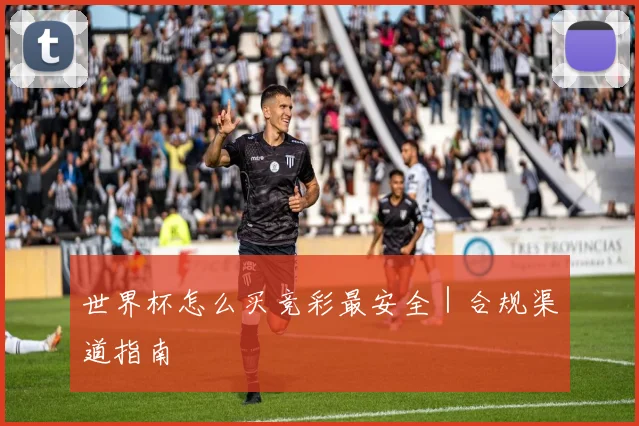 世界杯怎么买竞彩最安全｜合规渠道指南
