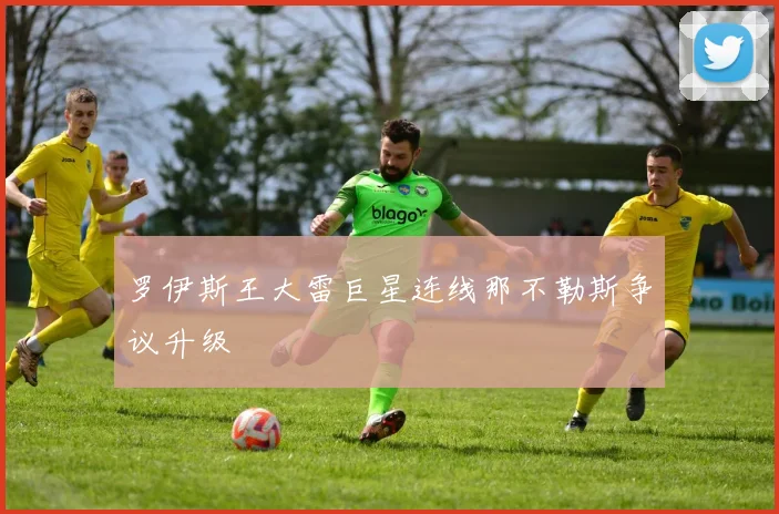 罗伊斯王大雷巨星连线那不勒斯争议升级
