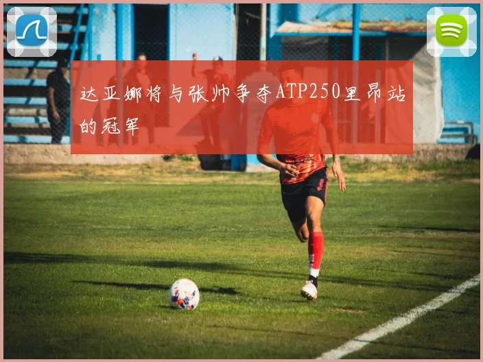 达亚娜将与张帅争夺ATP250里昂站的冠军