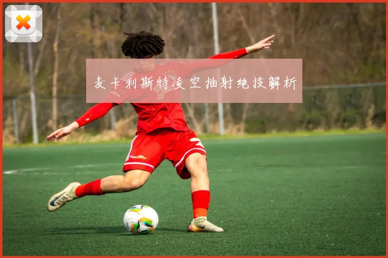 麦卡利斯特凌空抽射绝技解析