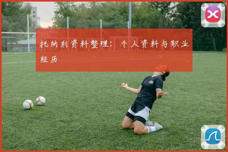 托纳利资料整理：个人资料与职业经历